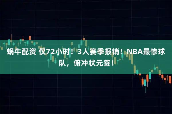 蜗牛配资 仅72小时！3人赛季报销！NBA最惨球队，俯冲状元签！